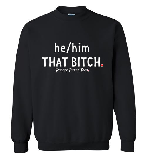 He/Him/That Bitch - Crewneck