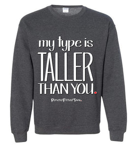 My Type Is Taller Than You - Crewneck