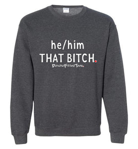 He/Him/That Bitch - Crewneck