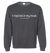 Load image into Gallery viewer, I Replied In My Head - Crewneck