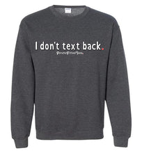 Load image into Gallery viewer, I Don&#39;t Text Back - Crewneck