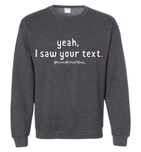 Load image into Gallery viewer, Yeah, I Saw Your Text - Crewneck