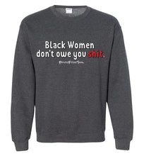 Load image into Gallery viewer, Black Women Don&#39;t Owe You - Crewneck