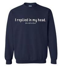 Load image into Gallery viewer, I Replied In My Head - Crewneck