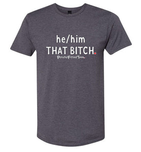 He/Him/That Bitch - Unisex Tee