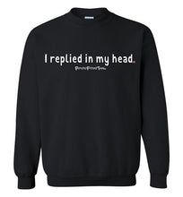 Load image into Gallery viewer, I Replied In My Head - Crewneck