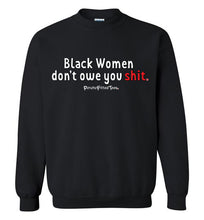 Load image into Gallery viewer, Black Women Don&#39;t Owe You - Crewneck