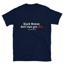 Load image into Gallery viewer, Black Women Don&#39;t Owe You - Unisex Tee