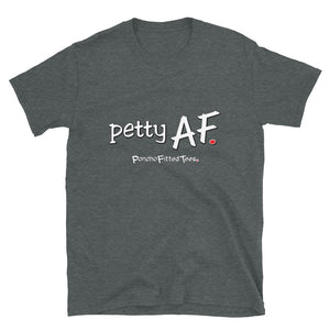 Petty AF - Unisex Tee