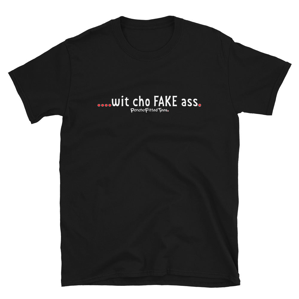 Wit Cho Fake Ass - Unisex Tee