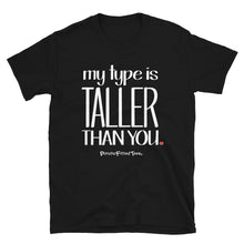 Load image into Gallery viewer, My Type Is Taller Than You - Unisex Tee