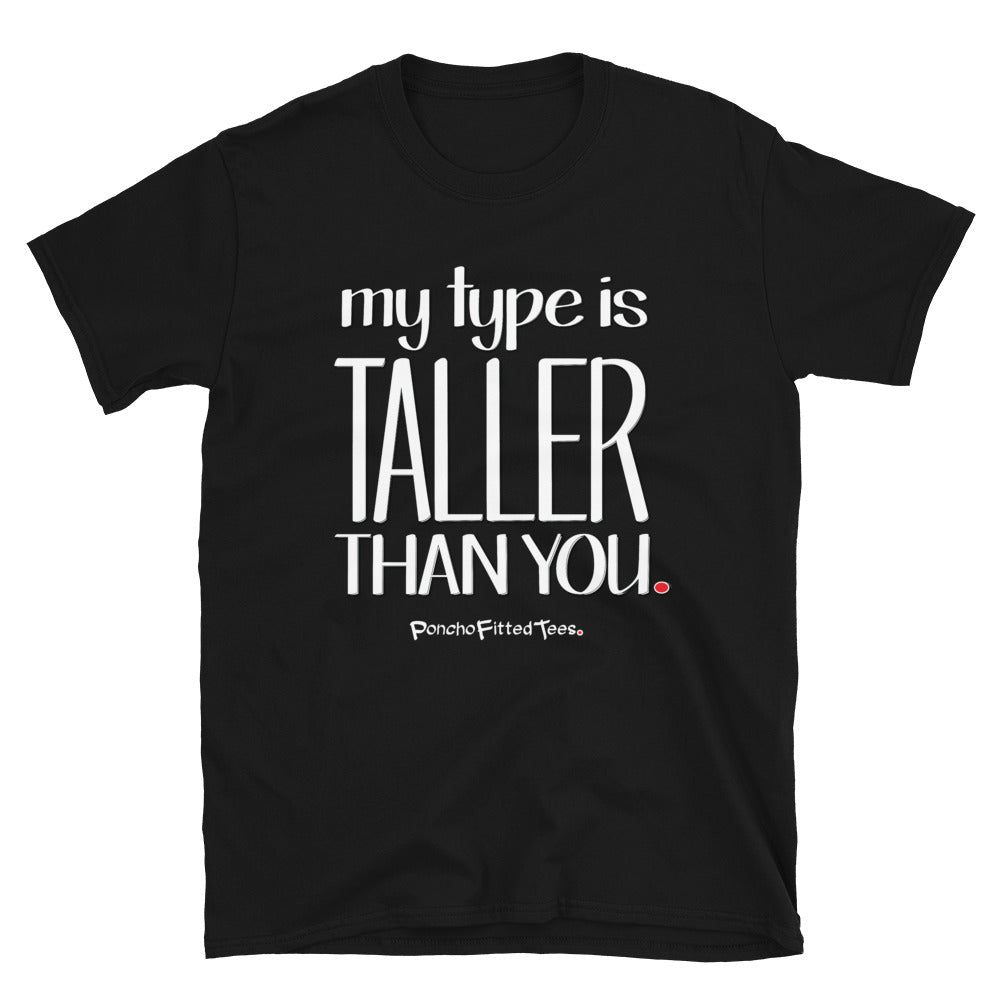 My Type Is Taller Than You - Unisex Tee