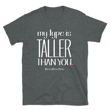 Load image into Gallery viewer, My Type Is Taller Than You - Unisex Tee