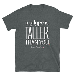 My Type Is Taller Than You - Unisex Tee