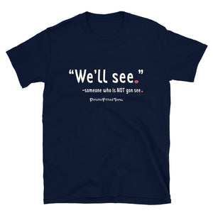 We'll See - Unisex Tee