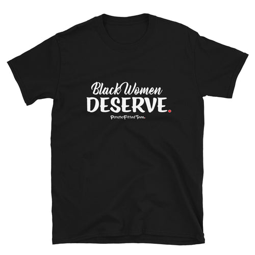 Black Women Deserve - Unisex Tee