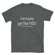 Load image into Gallery viewer, Tryna Get Like You - Unisex Tee