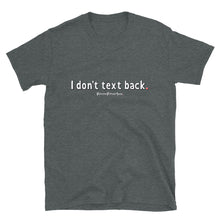 Load image into Gallery viewer, I Don&#39;t Text Back - Unisex Tee