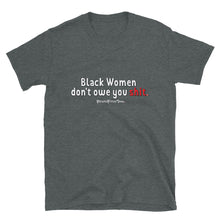 Load image into Gallery viewer, Black Women Don&#39;t Owe You - Unisex Tee