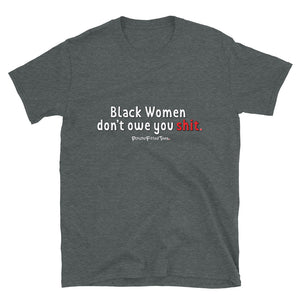 Black Women Don't Owe You - Unisex Tee