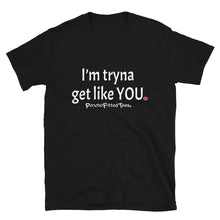 Load image into Gallery viewer, Tryna Get Like You - Unisex Tee