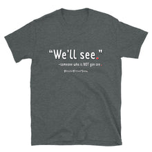 Load image into Gallery viewer, We&#39;ll See - Unisex Tee