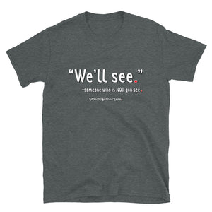 We'll See - Unisex Tee