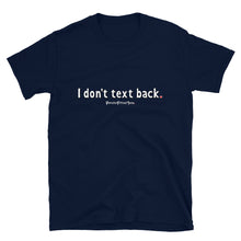 Load image into Gallery viewer, I Don&#39;t Text Back - Unisex Tee