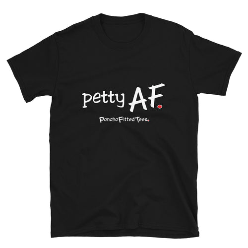 Petty AF - Unisex Tee