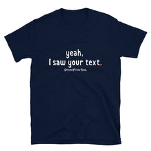 Load image into Gallery viewer, Yeah, I Saw Your Text - Unisex Tee