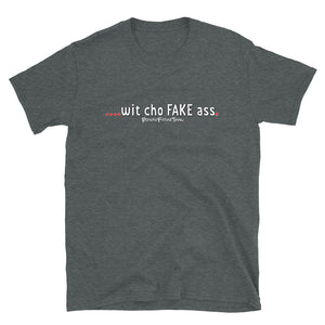 Wit Cho Fake Ass - Unisex Tee