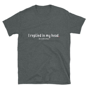 I Replied In My Head - Unisex Tee