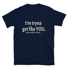 Load image into Gallery viewer, Tryna Get Like You - Unisex Tee