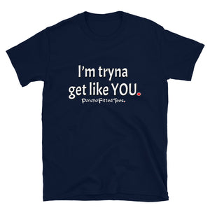 Tryna Get Like You - Unisex Tee