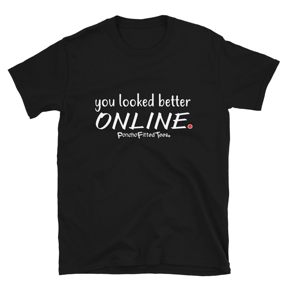 You Looked Better Online - Unisex Tee